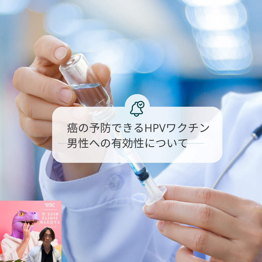 数少ない癌を予防できるワクチンであるHPVワクチンを男性も早い段階から打っていきましょう。名古屋の美容皮膚科医が解説。